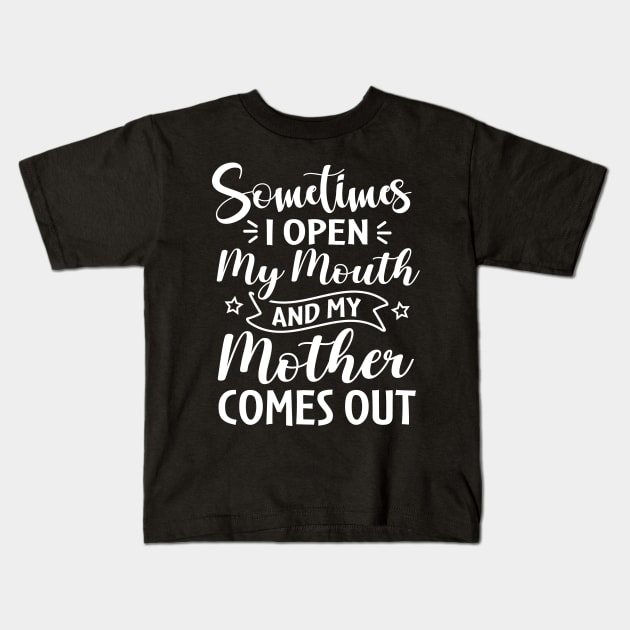 Sometimes I Open My Mouth and My Mother Comes Out Kids T-Shirt by TheDesignDepot